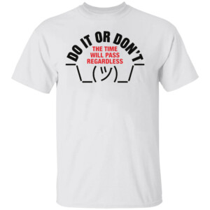 Do It Or Don't The Time Will Pass Regardless Shirt