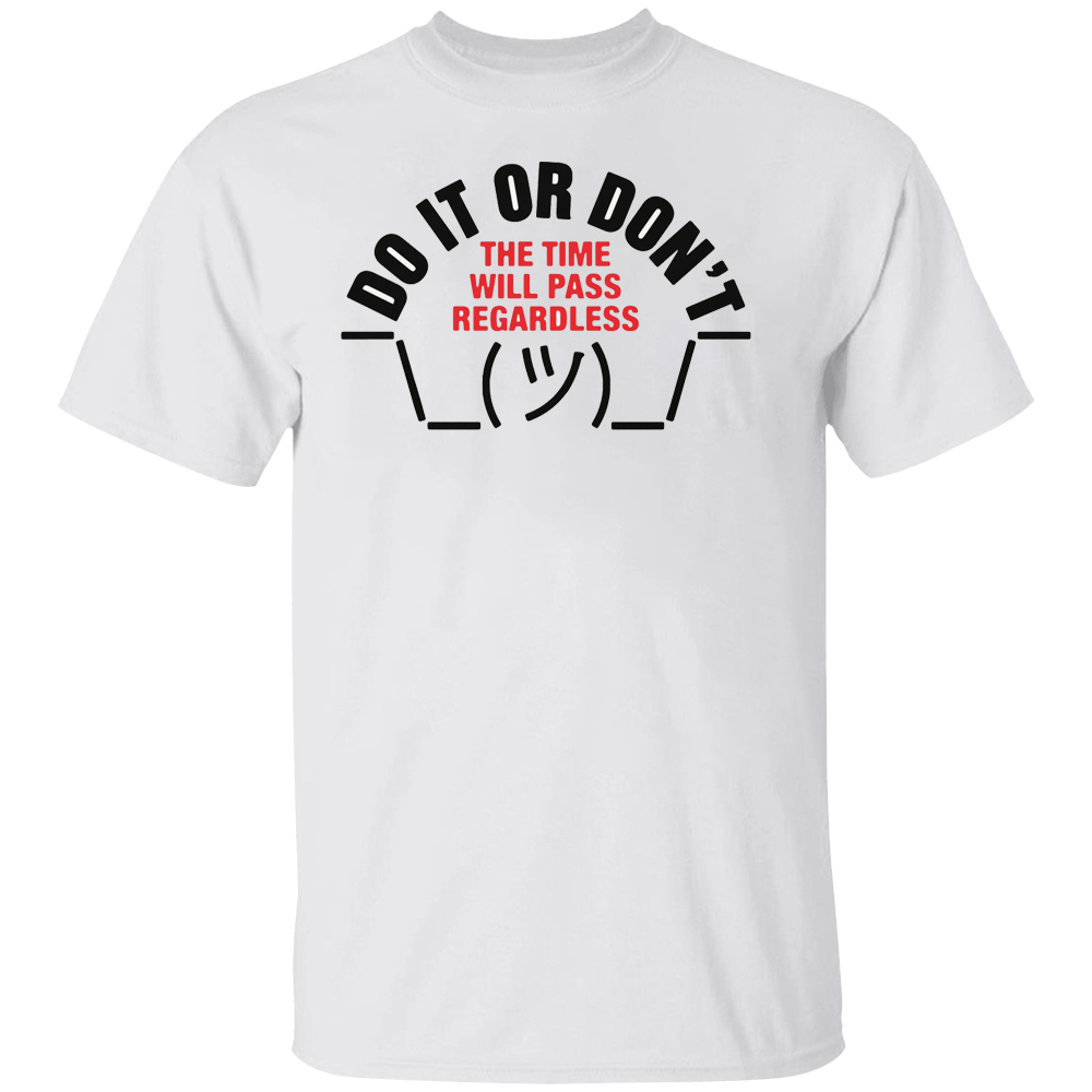 Do It Or Don't The Time Will Pass Regardless Shirt Do It Or Don't The Time Will Pass Regardless Shirt