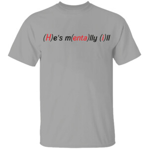 (H)e's M(enta)lly (i)ll Shirt