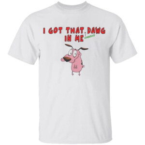 I Got That Cowardly Dawg In Me Shirt Funny Courage Dog