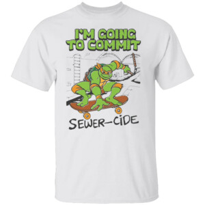 I'm Going To Commit Sewer Cide Shirt Teenage Mutant Ninja Turtles