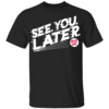 SEE. YOU. LATER. SHIRT Yan Gomes, Washington Nationals