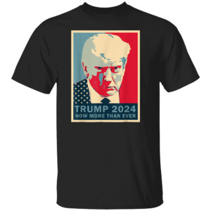 2024 Trump Mugshot Now More Then Ever Shirt