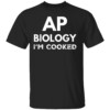AP Biology I'm Cooked Shirt High School Funny AP Bio Biology Class