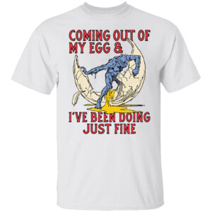 Coming Out Of My Egg And I've Been Doing Just Fine Shirt