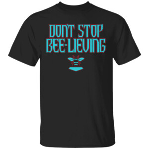 DON'T STOP BEE LIEVING SHIRT Arizona Diamondbacks