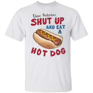 Dear Protester, SHUT UP AND EAT A HOT DOG SHIRT Dave Portnoy, 4th of July