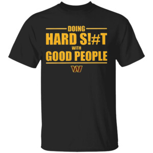 Doing Hard Shit With Good People Shirt Dan Quinn, Washington Commanders