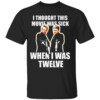 I Thought This Movie Was Sick When I Was Twelve Shirt