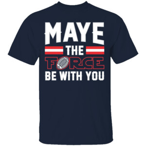 MAYE THE FORCE BE WITH YOU SHIRT Drake Maye, New England Patriots