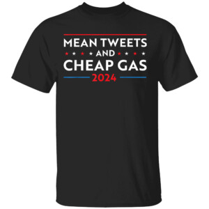 Mean Tweets And Cheap Gas Funny 2024 Pro Trump Shirt