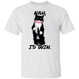NAH, I'D WIN SHIRT Funny Cat