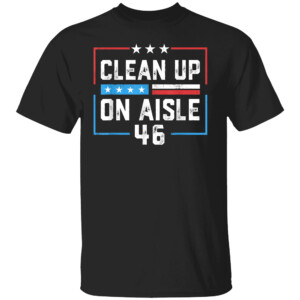 Trump 2024 Back America Clean Up On Aisle 46 Anti Joe Biden Shirt