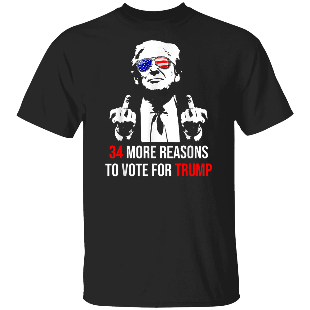 34 More Reasons To Vote For Trump T-Shirt Trump Convicted Felon 34 More Reasons To Vote For Trump T Shirt Trump Convicted Felon
