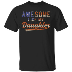 Awesome Like My Daughter Shirt