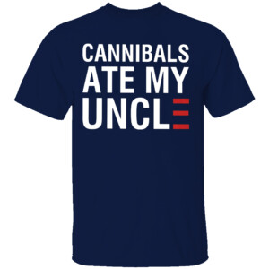 CANNIBALS ATE MY UNCLE SHIRT Funny Election 2024