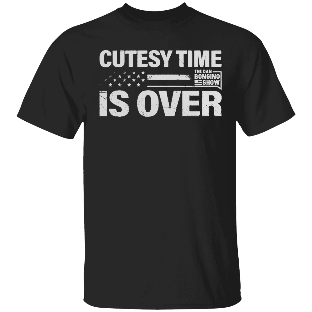 Cutesy Time Is Over Shirt The Dan Bongino Show Cutesy Time Is Over Shirt The Dan Bongino Show