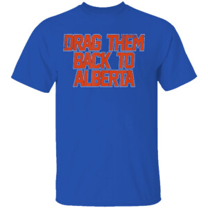 DRAG THEM BACK TO ALBERTA SHIRT Edmonton Oilers