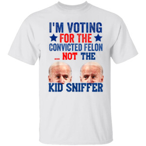 Funny I'm Voting For The convicted felon Not Kid Sniffer T Shirt