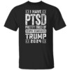I Have PTSD Pretty Tired Of Stupid Democrats Trump 2024 Tee Shirt
