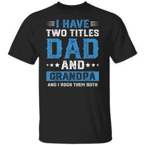 I Have Two Titles Dad And Grandpa And I Rock Them Both Shirt Dad, Grandpa, Best Grandpa, Fathers Day