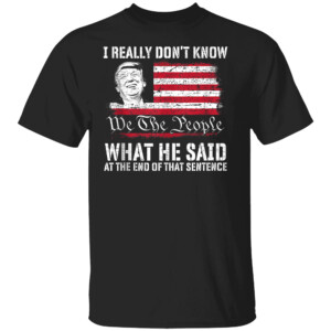 I Really Don't Know What He Said At The End Of That Sentence T Shirt 2024 Presidential Debate