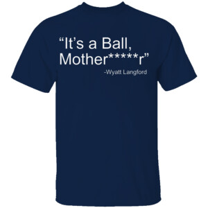 IT'S A BALL MOTHERFUCKER SHIRT Wyatt Langford, Texas Rangers