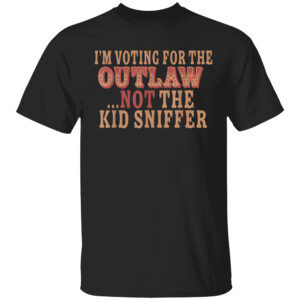I'm Voting For The Outlaw Not The Kid Sniffer T Shirt
