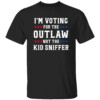 I'm Voting for The Outlaw Not the Kid Sniffer Funny T Shirt