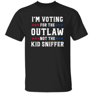 I'm Voting for The Outlaw Not the Kid Sniffer Funny T Shirt