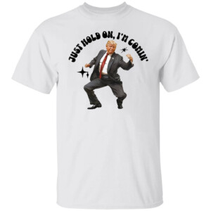 JUST HOLD ON, I'M COMIN' SHIRT Donald Trump, Election 2024, Trump 2024