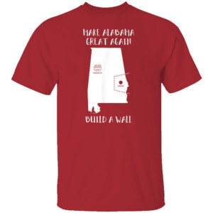 Make Alabama Great Again Build A Wall Shirt Tuscaloosa, Alabama Crimson Tide