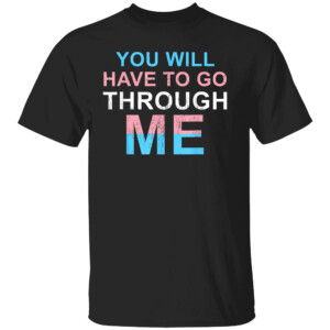 Retro You Will Have To Go Through Me LGBTQ Trans Shirt