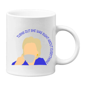 Turns Out She Was Right About Everything Mug Hillary Clinton