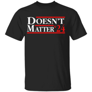 Doesn't Matter '24 Shirt