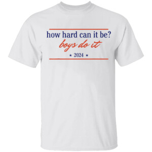 How Hard Can It Be Boys Do It 2024 Shirt Kamala Harris 2024, Kamala For President