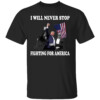 I WILL NEVER STOP FIGHTING FOR AMERICA SHIRT Donald Trump photo after the shooting at his rally