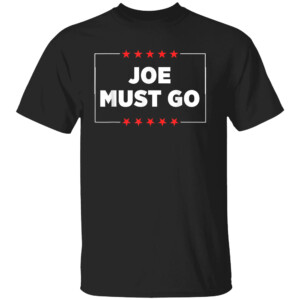 Joe Must Go Shirt Anti Joe Biden