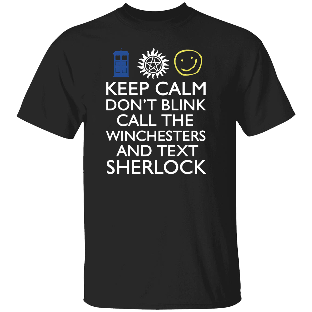 Keep Calm Don’t Blink Call The Winchesters And Text Sherlock Shirt Keep Calm Don’t Blink Call The Winchesters And Text Sherlock Shirt