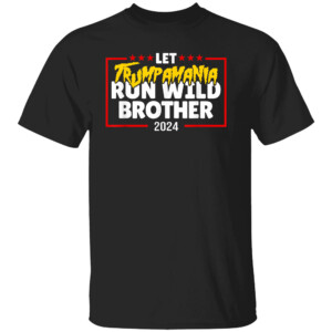 Let Trumpamania Run Wild Brother Shirt Donald Trump For President 2024