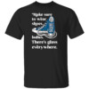 Make To Wear Shoes, Ladies There's Glass Everywhere Shirt