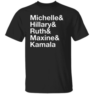 Michelle & Hillary & Ruth & Maxine & Kamala Shirt Kamala Harris 2024