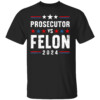 Prosecutor Vs Felon 2024 Shirt Kamala Harris For President 2024, Funny Voting Election 2024