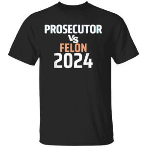 Prosecutor Vs Felon 2024 T Shirt Black, Kamala Harris For President 2024