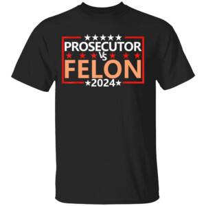 Prosecutor Vs Felon Shirt Kamala Harris For President 2024