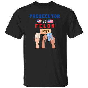 Prosecutor Vs Felon Vote 2024 Shirt Kamala Harris For President 2024, Funny Voting Election 2024
