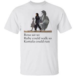 Rosa Sat, So Ruby Could Walk, So Kamala Could Run Shirt Black Lives Matter, Kamala Harris 2024, Kamala For President