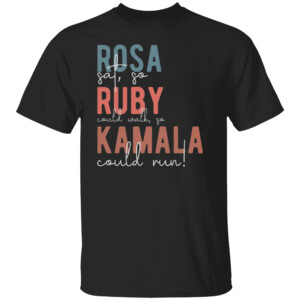 Rosa Sat, So Ruby Could Walk, So Kamala Could Run Shirt Kamala Harris 2024, Kamala For President