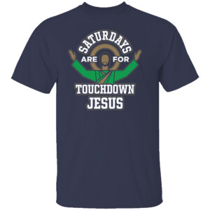 SATURDAY ARE FOR TOUCHDOWN JESUS SHIRT Notre Dame Fighting Irish