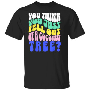 Vintage You Think You Just Fell Out Of A Coconut Tree Shirt Kamala Harris For President 2024, Funny Voting Election 2024